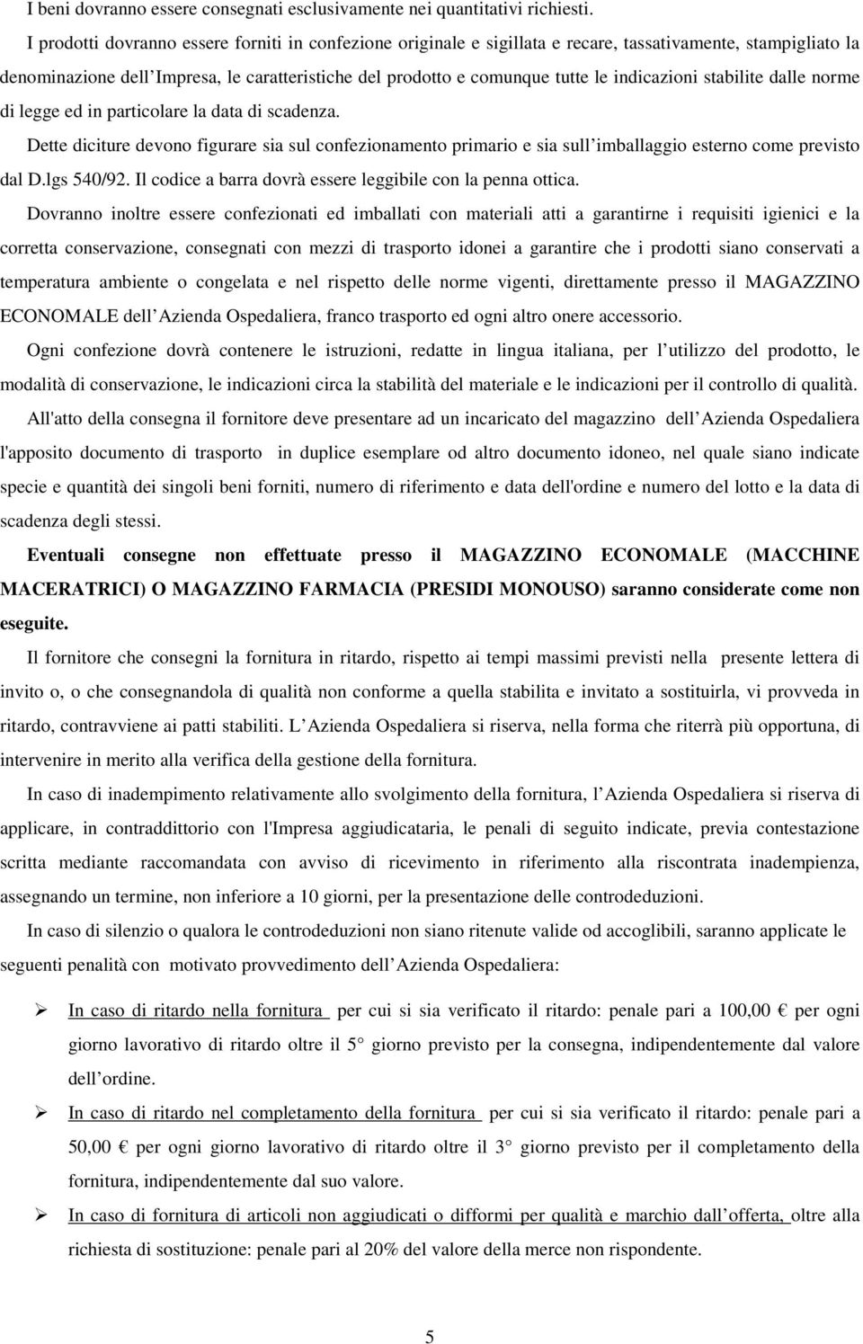 indicazioni stabilite dalle norme di legge ed in particolare la data di scadenza. Dette diciture devono figurare sia sul confezionamento primario e sia sull imballaggio esterno come previsto dal D.