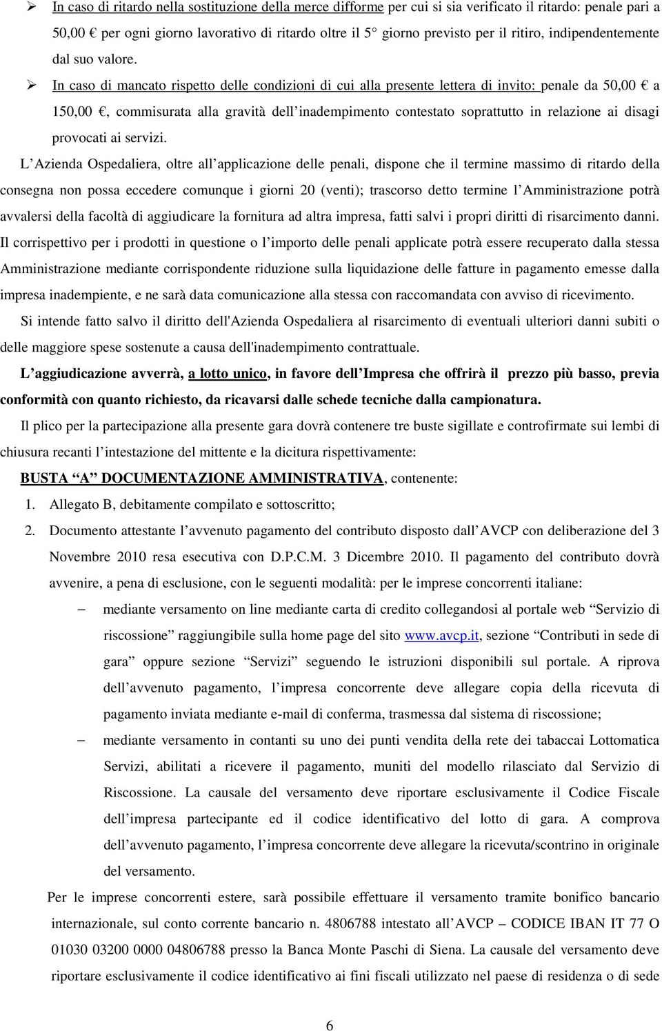 In caso di mancato rispetto delle condizioni di cui alla presente lettera di invito: penale da 50,00 a 150,00, commisurata alla gravità dell inadempimento contestato soprattutto in relazione ai