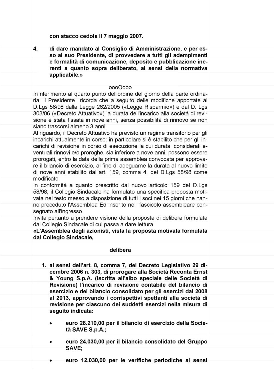 deliberato, ai sensi della normativa applicabile.» In riferimento al quarto punto dell'ordine del giorno della parte ordinaria, il Presidente ricorda che a seguito delle modifiche apportate al D.