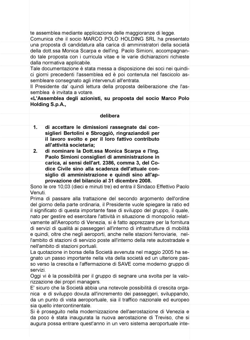 Paolo Simioni, accompagnando tale proposta con i curricula vitae e le varie dichiarazioni richieste dalla normativa applicabile.