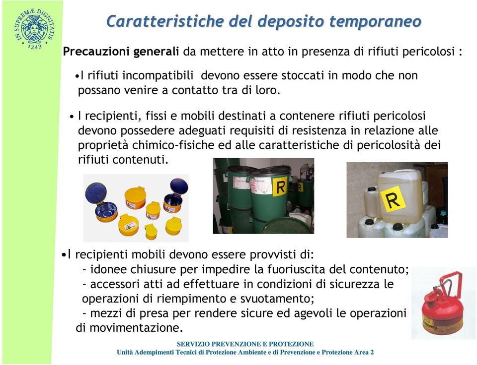 I recipienti, fissi e mobili destinati a contenere rifiuti pericolosi devono possedere adeguati requisiti di resistenza in relazione alle proprietà chimico-fisiche ed alle