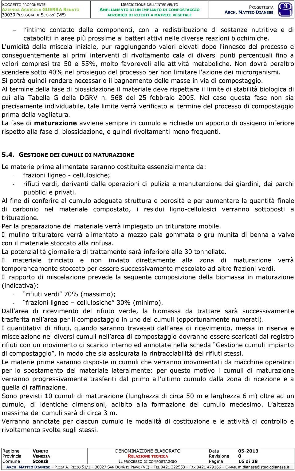 compresi tra 50 e 55%, molto favorevoli alle attività metaboliche. Non dovrà peraltro scendere sotto 40% nel prosieguo del processo per non limitare l'azione dei microrganismi.