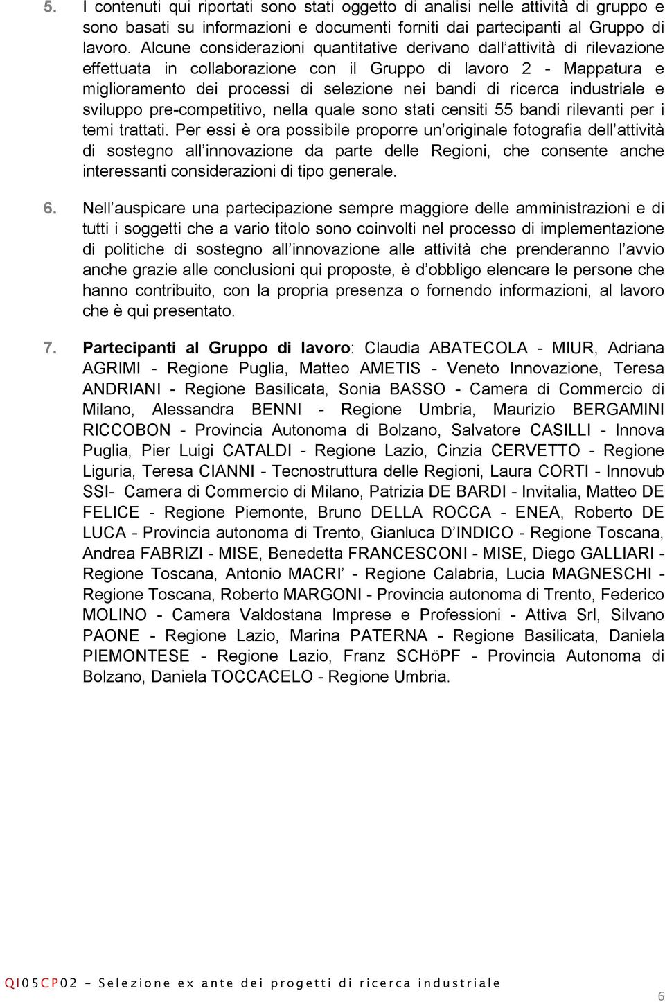 ricerca industriale e sviluppo pre-competitivo, nella quale sono stati censiti 55 bandi rilevanti per i temi trattati.