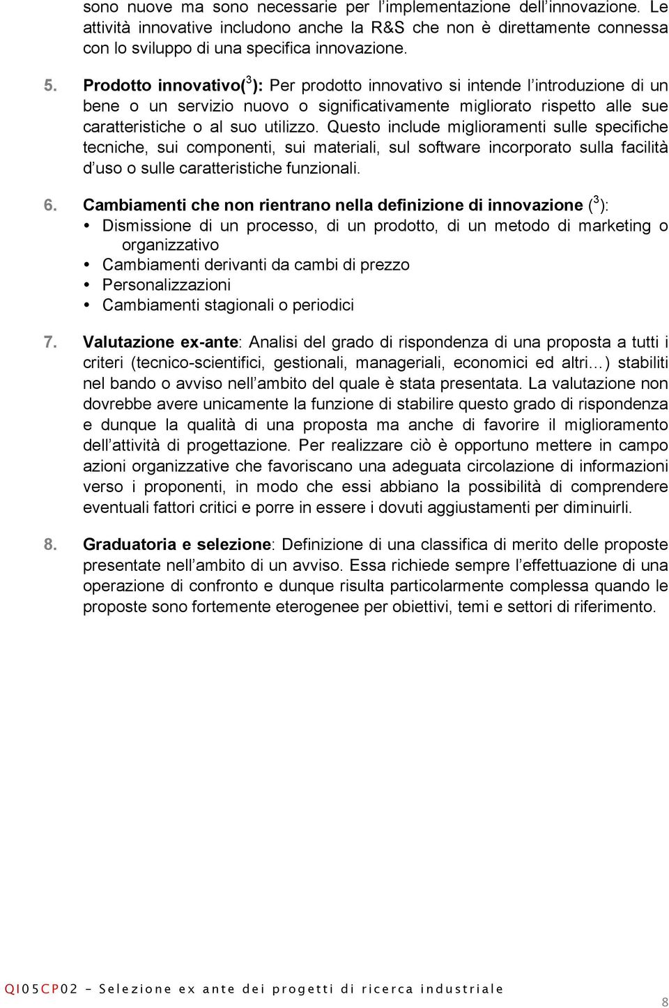 Questo include miglioramenti sulle specifiche tecniche, sui componenti, sui materiali, sul software incorporato sulla facilità d uso o sulle caratteristiche funzionali. 6.