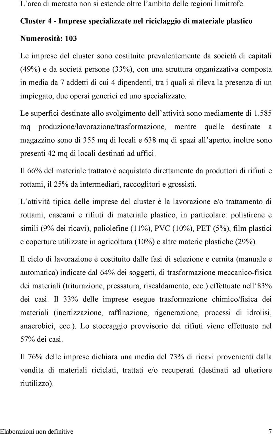 con una struttura organizzativa composta in media da 7 addetti di cui 4 dipendenti, tra i quali si rileva la presenza di un impiegato, due operai generici ed uno specializzato.