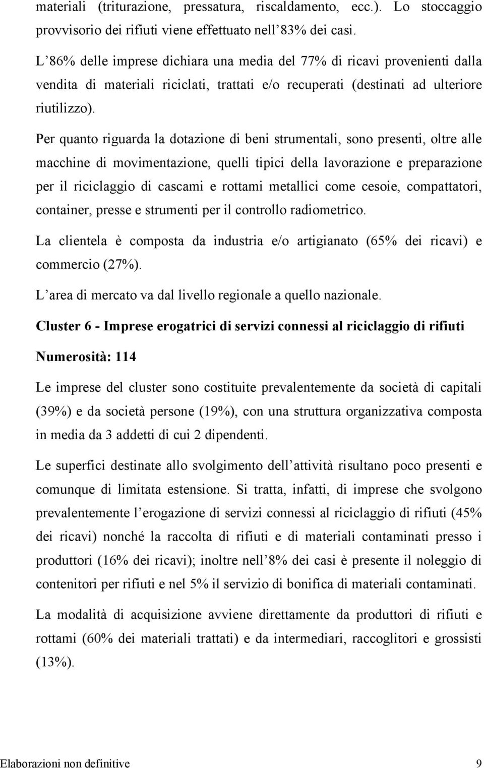 Per quanto riguarda la dotazione di beni strumentali, sono presenti, oltre alle macchine di movimentazione, quelli tipici della lavorazione e preparazione per il riciclaggio di cascami e rottami