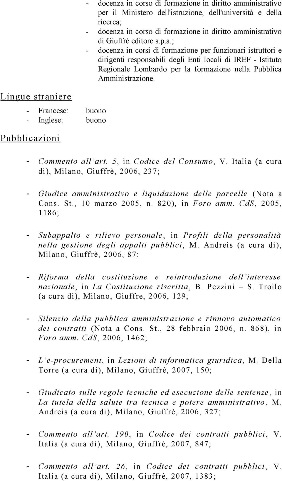 - Commento all art. 5, in Codice del Consumo, V. Italia (a cura di), Milano, Giuffrè, 2006, 237; - Giudice amministrativo e liquidazione delle parcelle (Nota a Cons. St., 10 marzo 2005, n.