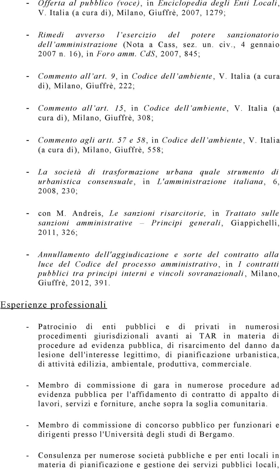 CdS, 2007, 845; - Commento all art. 9, in Codice dell ambiente, V. Italia (a cura di), Milano, Giuffrè, 222; - Commento all art. 15, in Codice dell ambiente, V.