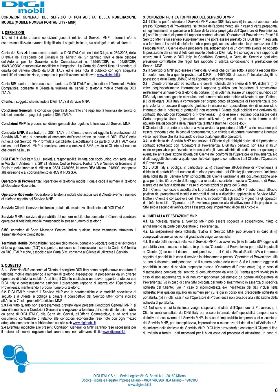 1. Ai fini delle presenti condizioni generali relative al Servizio MNP, i termini e/o le espressioni utilizzate avranno il significato di seguito indicato, sia al singolare che al plurale: Carta dei