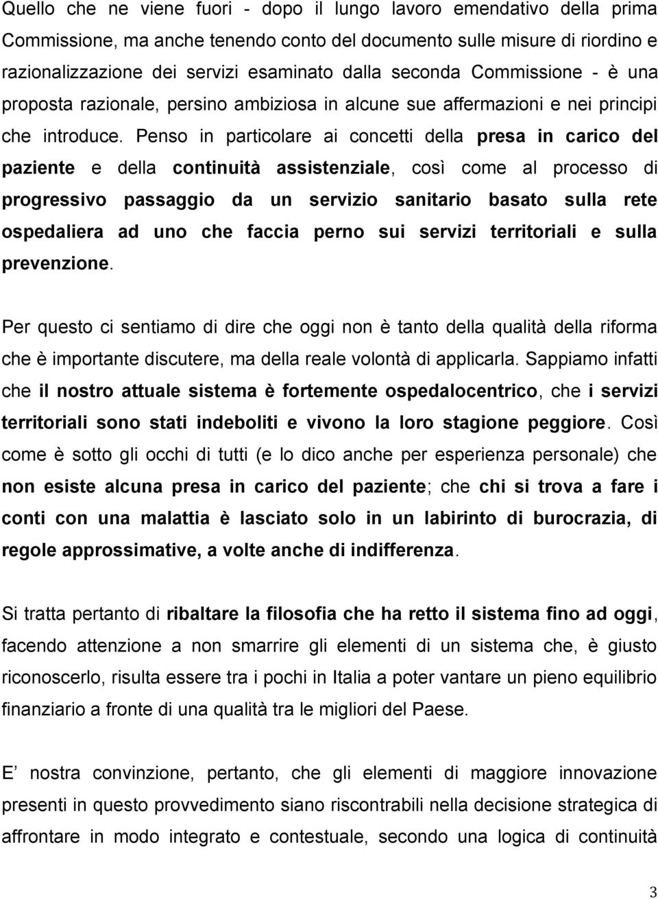 Penso in particolare ai concetti della presa in carico del paziente e della continuità assistenziale, così come al processo di progressivo passaggio da un servizio sanitario basato sulla rete