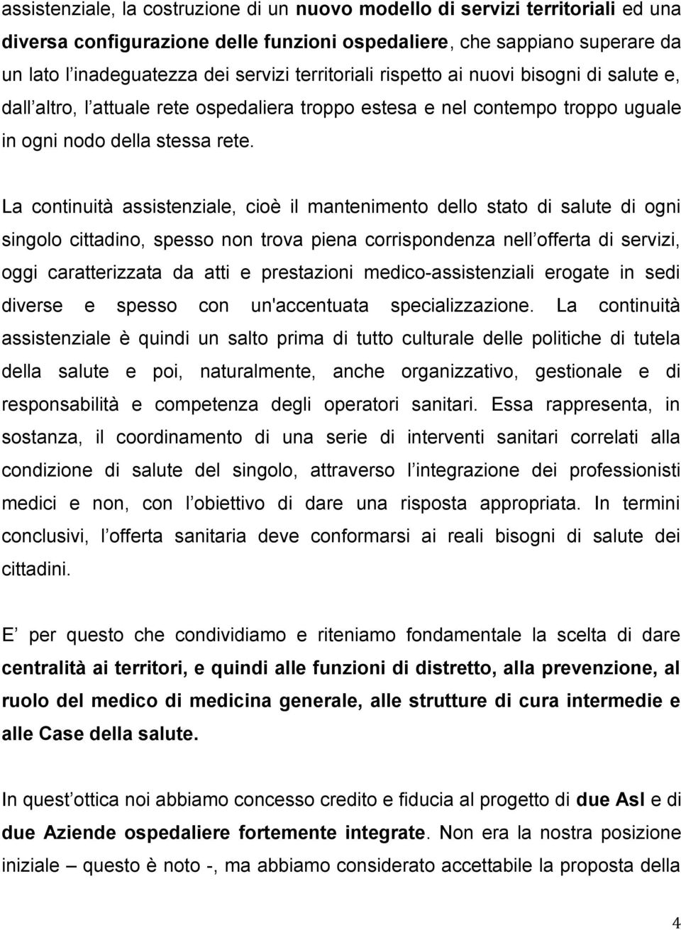 La continuità assistenziale, cioè il mantenimento dello stato di salute di ogni singolo cittadino, spesso non trova piena corrispondenza nell offerta di servizi, oggi caratterizzata da atti e