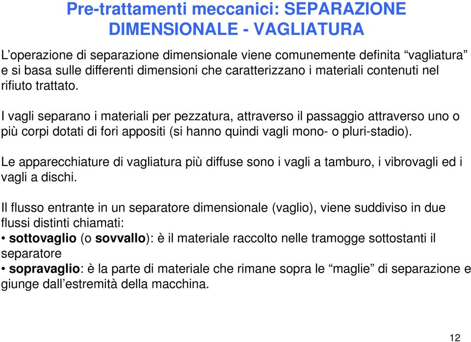 I vagli separano i materiali per pezzatura, attraverso il passaggio attraverso uno o più corpi dotati di fori appositi (si hanno quindi vagli mono- o pluri-stadio).