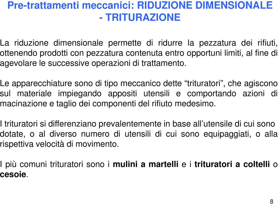 Le apparecchiature sono di tipo meccanico dette trituratori, che agiscono sul materiale impiegando appositi utensili e comportando azioni di macinazione e taglio dei componenti del