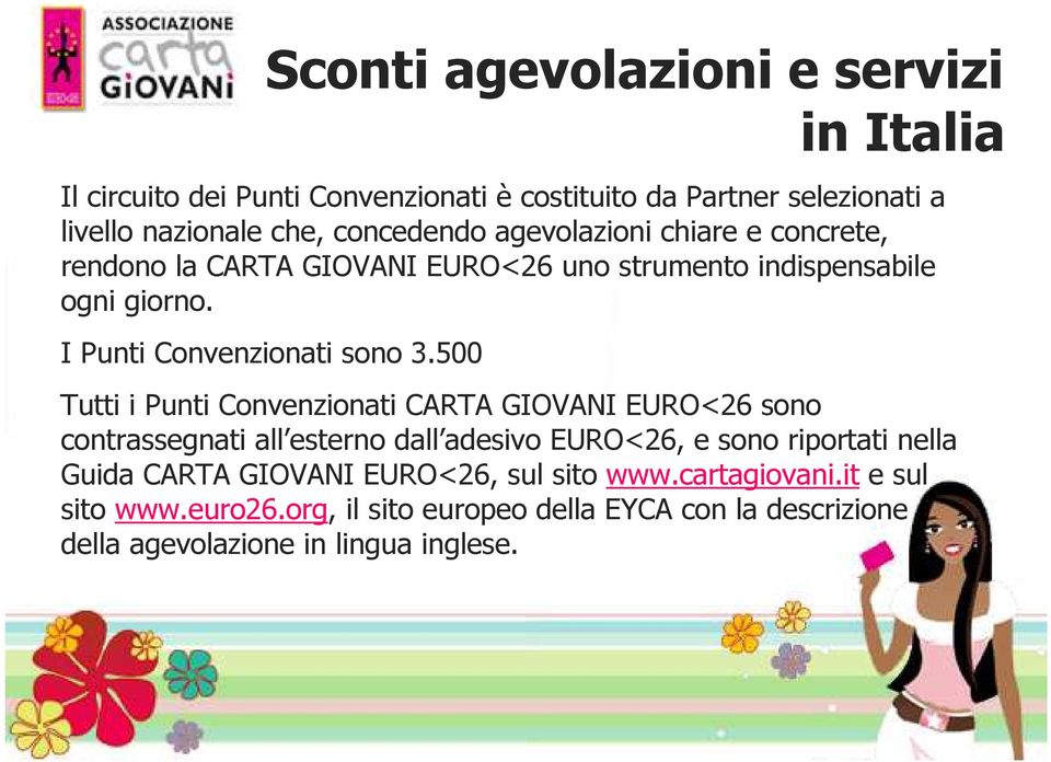 500 in Italia Tutti i Punti Convenzionati CARTA GIOVANI EURO<26 sono contrassegnati all esterno dall adesivo EURO<26, e sono riportati nella