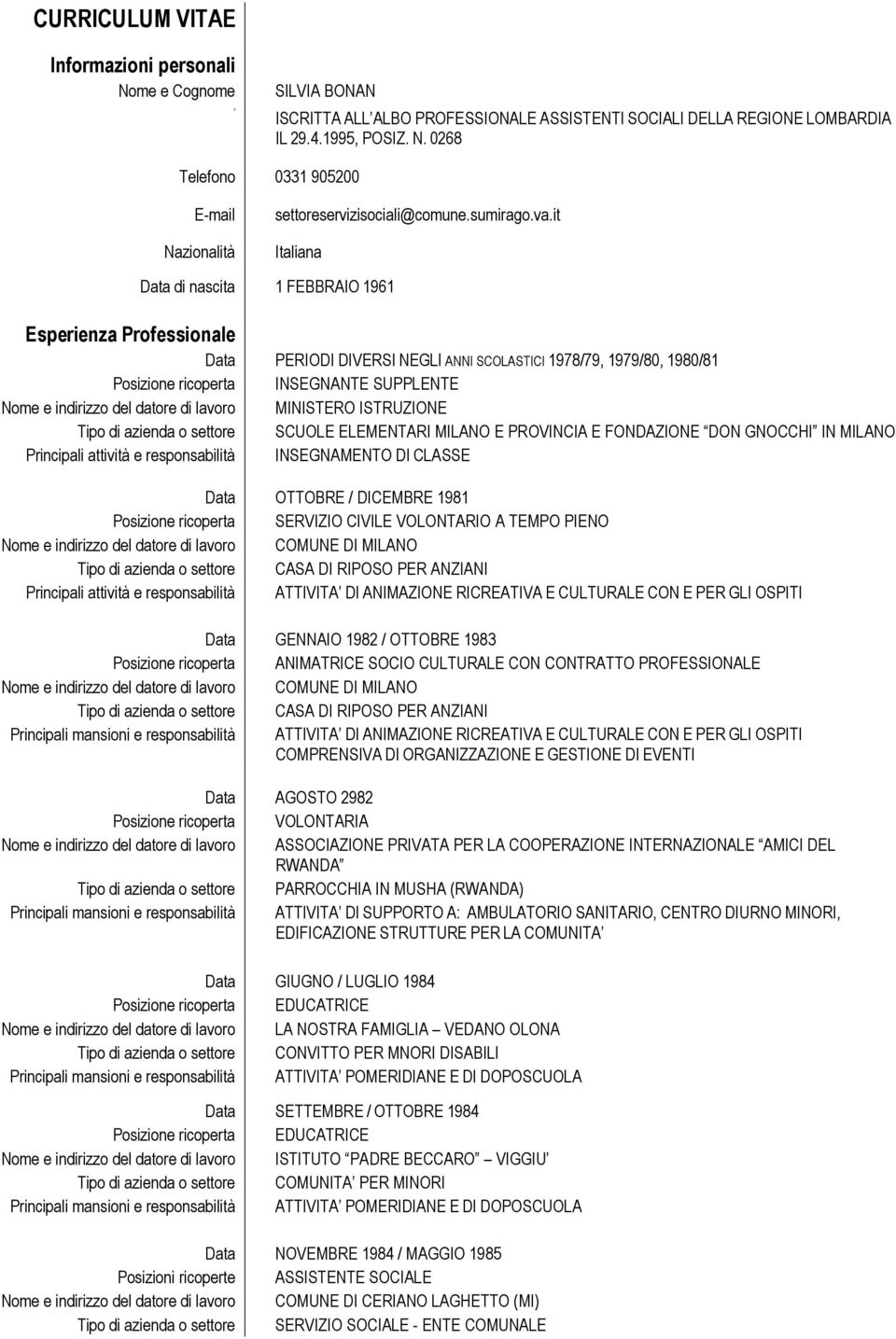 it Italiana Esperienza Professionale Data di nascita 1 FEBBRAIO 1961 Data PERIODI DIVERSI NEGLI ANNI SCOLASTICI 1978/79, 1979/80, 1980/81 Posizione ricoperta INSEGNANTE SUPPLENTE Nome e indirizzo del