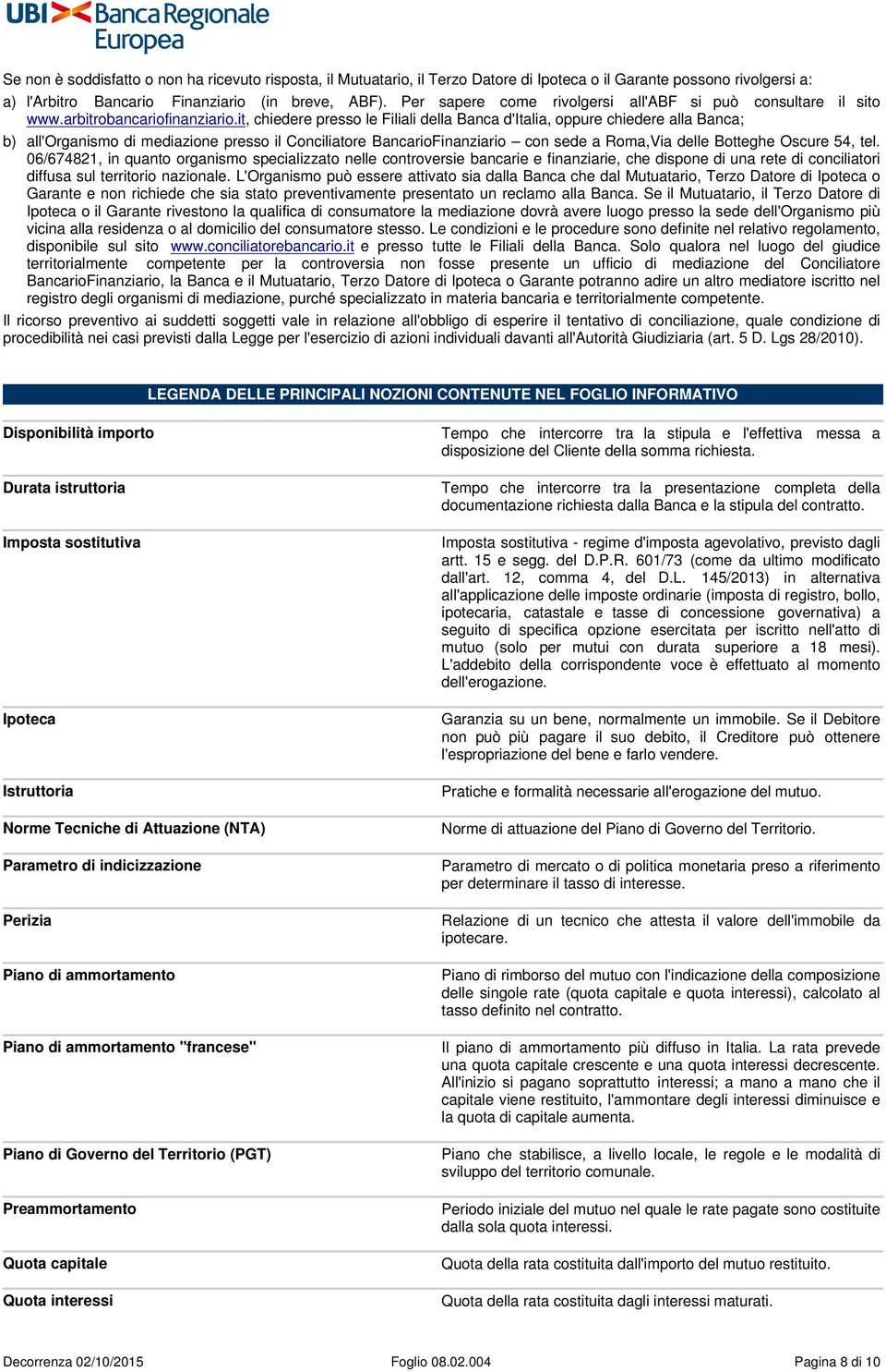 it, chiedere presso le Filiali della Banca d'italia, oppure chiedere alla Banca; b) all'organismo di mediazione presso il Conciliatore BancarioFinanziario con sede a Roma,Via delle Botteghe Oscure