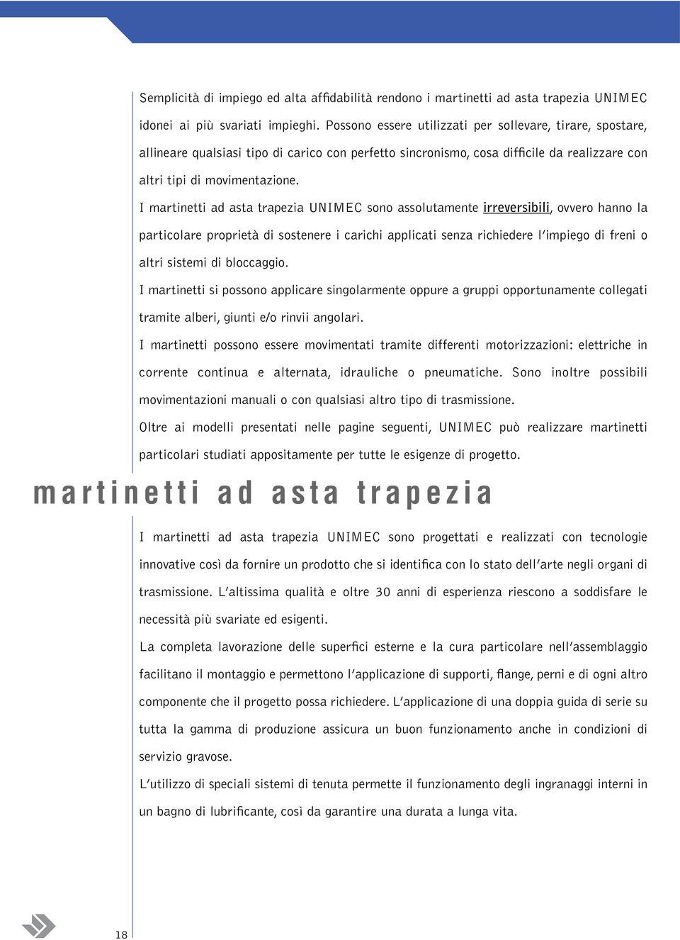 I martinetti ad asta trapezia UNIMEC sono assolutamente irreversibili, ovvero hanno la particolare proprietà di sostenere i carichi applicati senza richiedere l impiego di freni o altri sistemi di