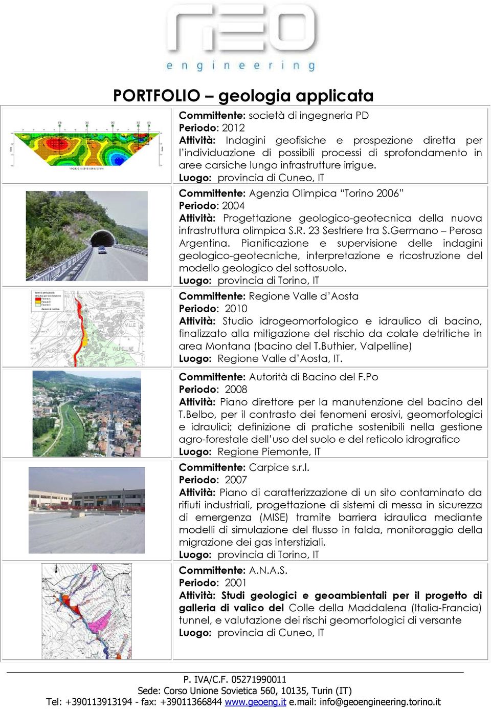 23 Sestriere tra S.Germano Perosa Argentina. Pianificazione e supervisione delle indagini geologico-geotecniche, interpretazione e ricostruzione del modello geologico del sottosuolo.