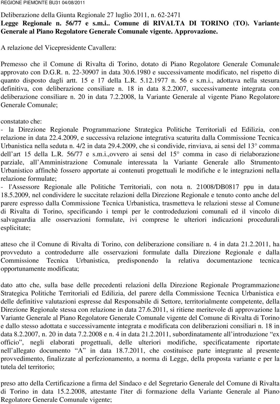 A relazione del Vicepresidente Cavallera: Premesso che il Comune di Rivalta di Torino, dotato di Piano Regolatore Generale Comunale approvato con D.G.R. n. 22-30907 in data 30.6.