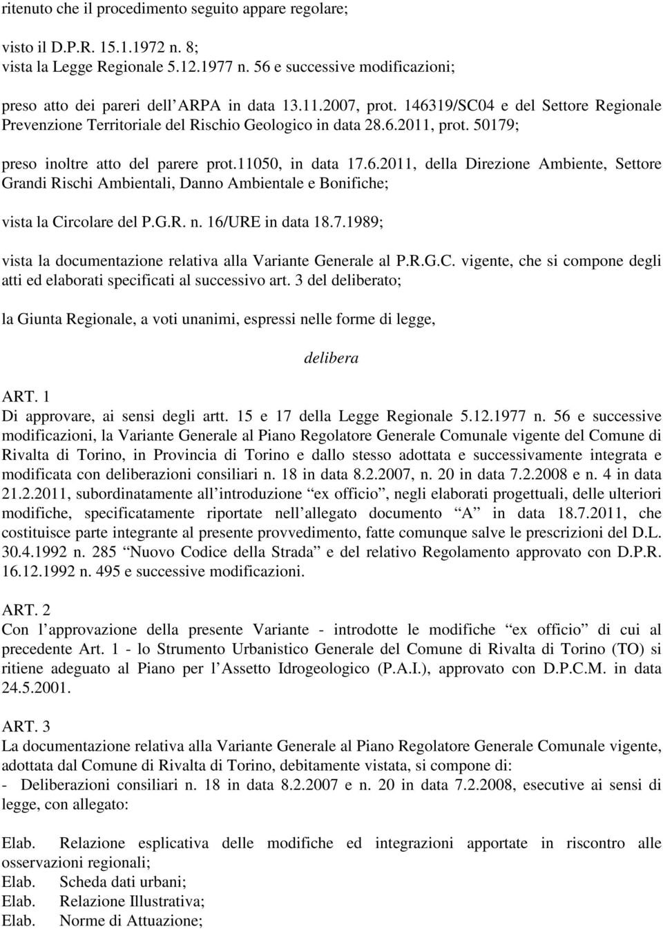 G.R. n. 16/URE in data 18.7.1989; vista la documentazione relativa alla Variante Generale al P.R.G.C. vigente, che si compone degli atti ed elaborati specificati al successivo art.