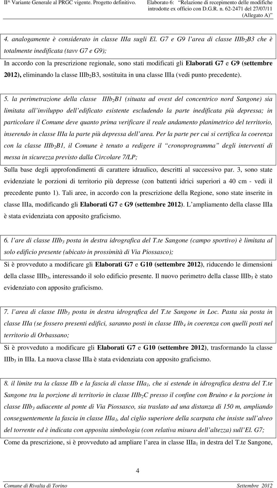 G7 e G9 l area di classe IIIb 2 B3 che è totalmente inedificata (tavv G7 e G9); In accordo con la prescrizione regionale, sono stati modificati gli Elaborati G7 e G9 (settembre 2012), eliminando la