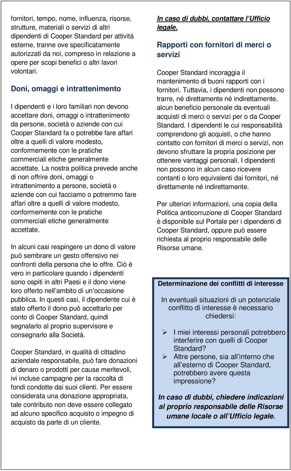 Doni, omaggi e intrattenimento I dipendenti e i loro familiari non devono accettare doni, omaggi o intrattenimento da persone, società o aziende con cui Cooper Standard fa o potrebbe fare affari