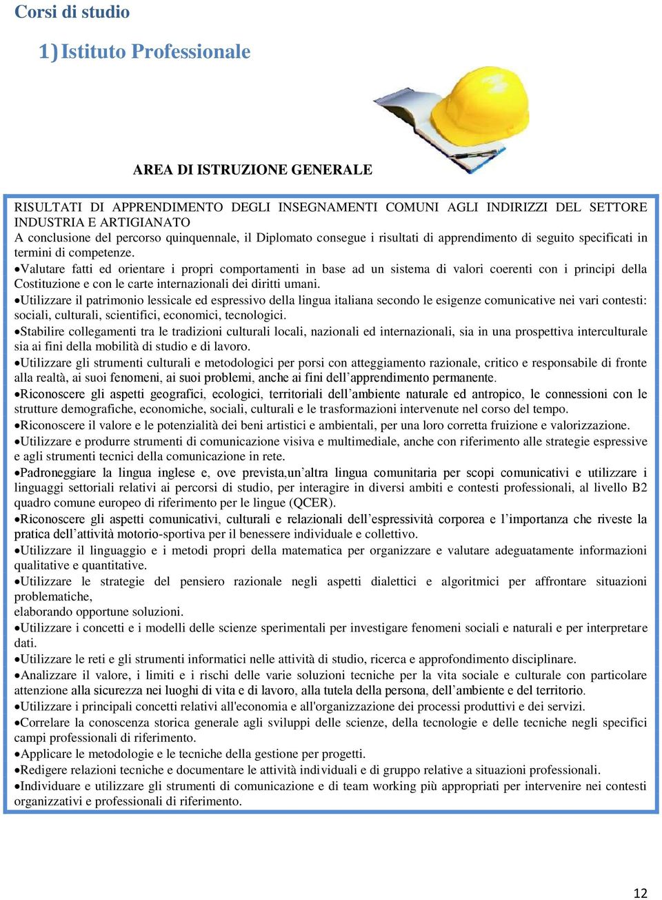 Valutare fatti ed orientare i propri comportamenti in base ad un sistema di valori coerenti con i principi della Costituzione e con le carte internazionali dei diritti umani.