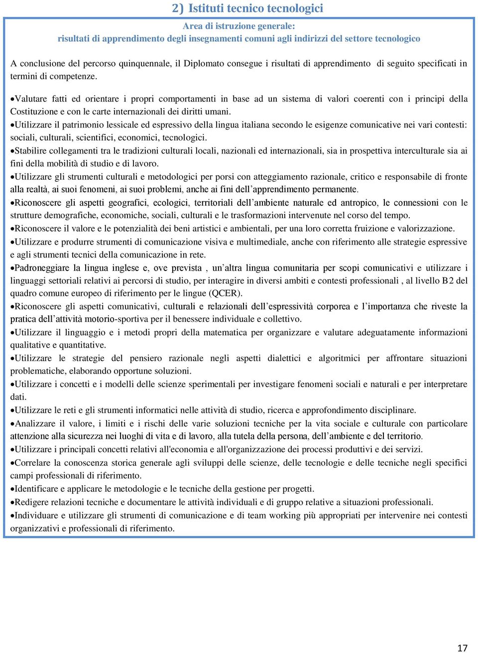 Valutare fatti ed orientare i propri comportamenti in base ad un sistema di valori coerenti con i principi della Costituzione e con le carte internazionali dei diritti umani.