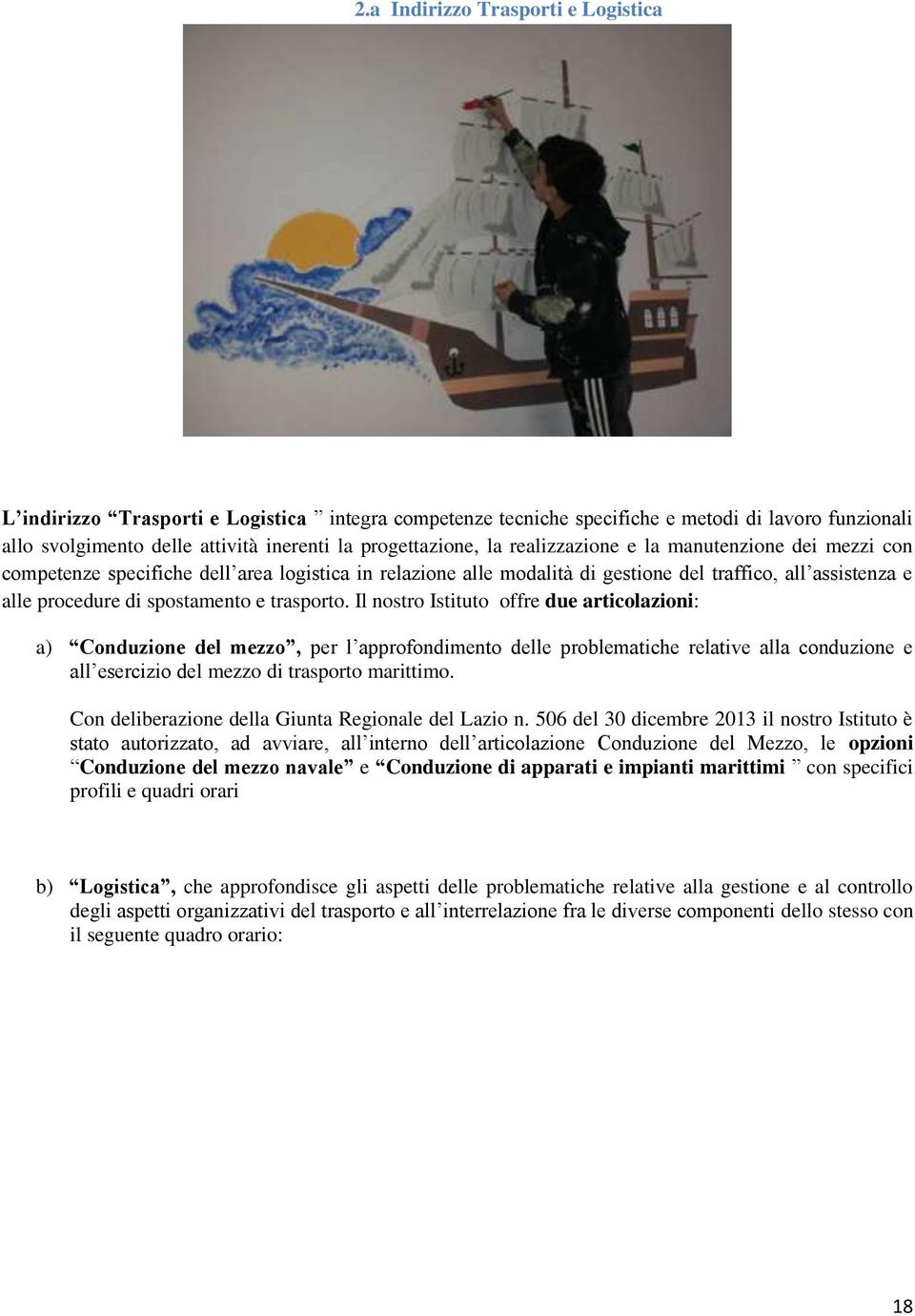 trasporto. Il nostro Istituto offre due articolazioni: a) Conduzione del mezzo, per l approfondimento delle problematiche relative alla conduzione e all esercizio del mezzo di trasporto marittimo.