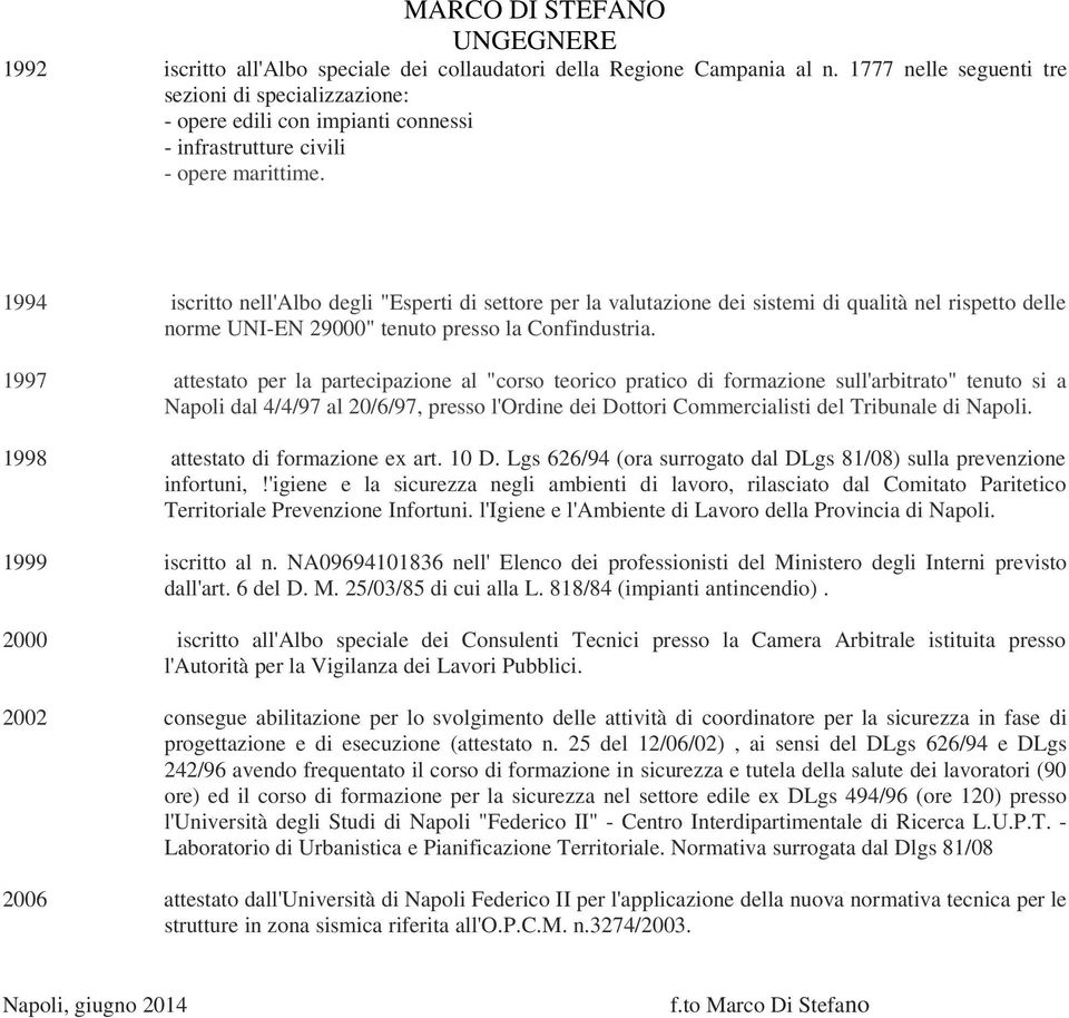 1994 iscritto nell'albo degli "Esperti di settore per la valutazione dei sistemi di qualità nel rispetto delle norme UNI-EN 29000" tenuto presso la Confindustria.