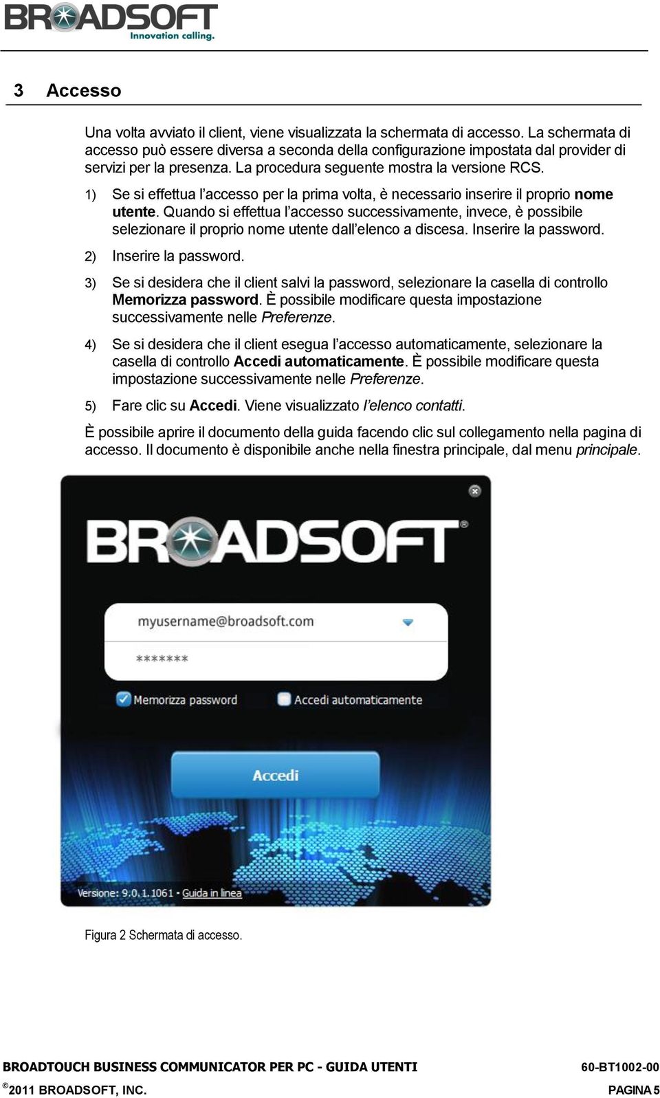 1) Se si effettua l accesso per la prima volta, è necessario inserire il proprio nome utente.