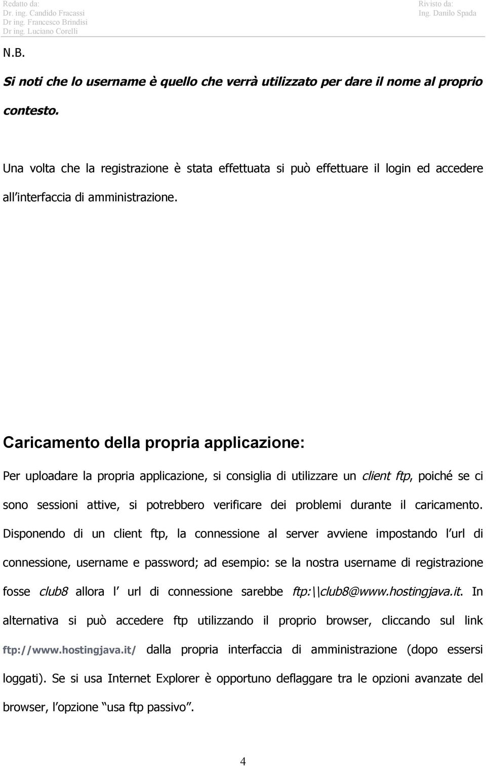 Caricamento della propria applicazione: Per uploadare la propria applicazione, si consiglia di utilizzare un client ftp, poiché se ci sono sessioni attive, si potrebbero verificare dei problemi