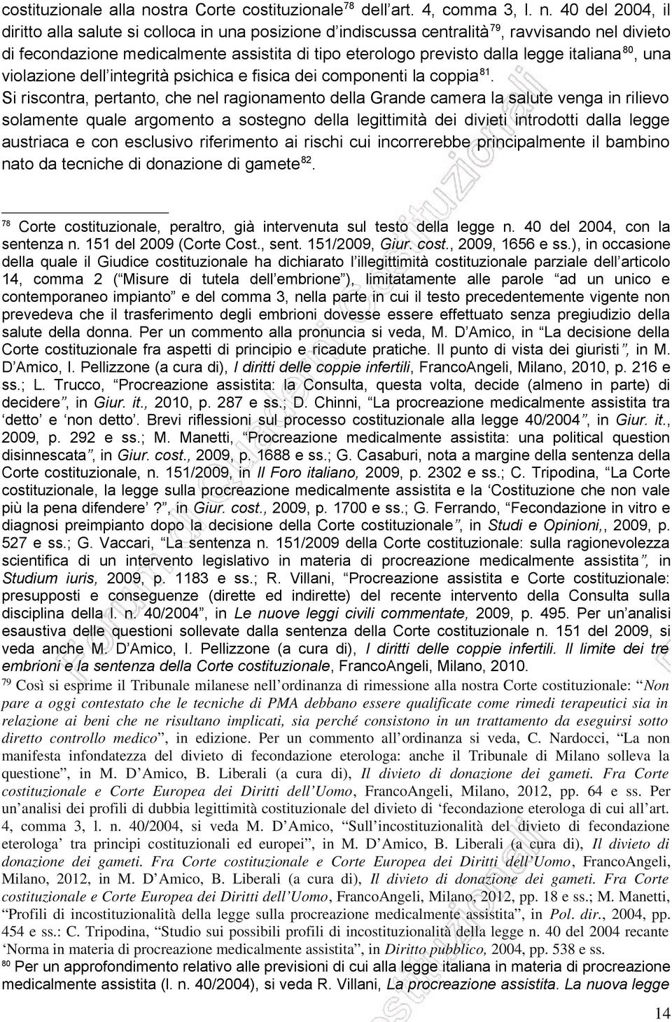 40 del 2004, il diritto alla salute si colloca in una posizione d indiscussa centralità 79, ravvisando nel divieto di fecondazione medicalmente assistita di tipo eterologo previsto dalla legge