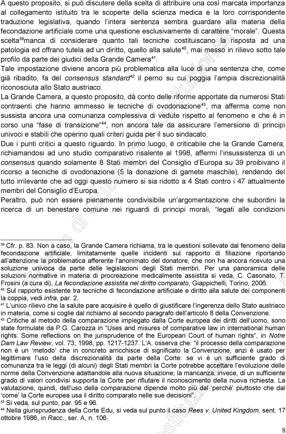 Questa scelta 39 manca di considerare quanto tali tecniche costituiscano la risposta ad una patologia ed offrano tutela ad un diritto, quello alla salute 40, mai messo in rilievo sotto tale profilo