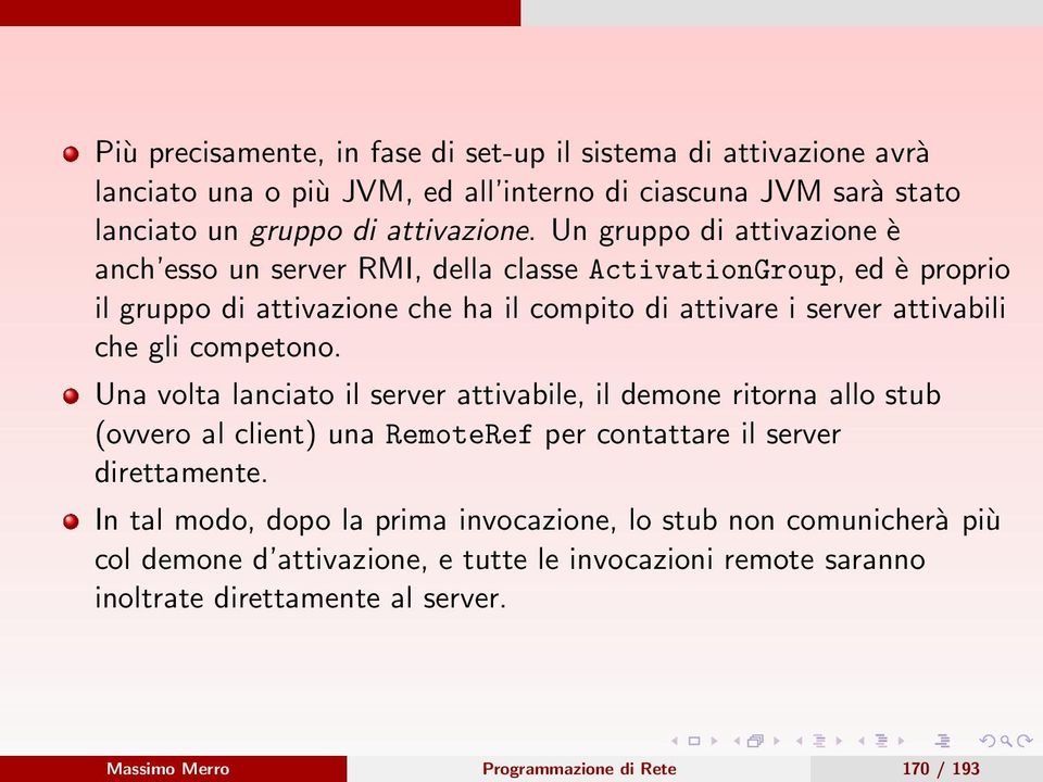 competono. Una volta lanciato il server attivabile, il demone ritorna allo stub (ovvero al client) una RemoteRef per contattare il server direttamente.