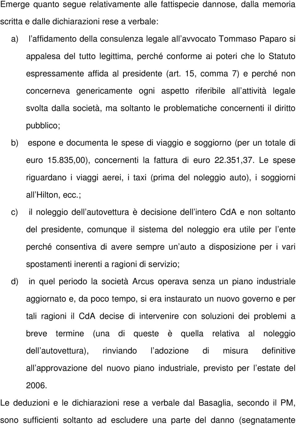 15, comma 7) e perché non concerneva genericamente ogni aspetto riferibile all attività legale svolta dalla società, ma soltanto le problematiche concernenti il diritto pubblico; b) espone e