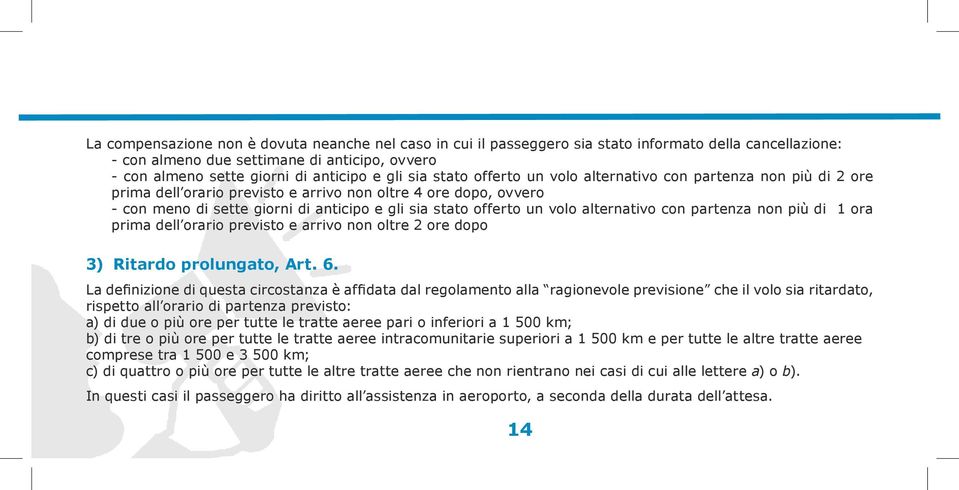 volo alternativo con partenza non più di 1 ora prima dell orario previsto e arrivo non oltre 2 ore dopo 3) Ritardo prolungato, Art. 6.