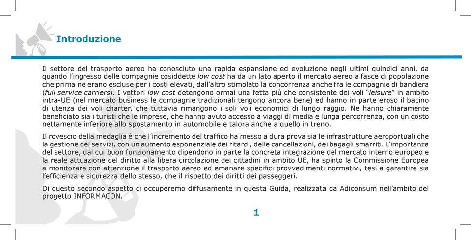 I vettori low cost detengono ormai una fetta più che consistente dei voli leisure in ambito intra-ue (nel mercato business le compagnie tradizionali tengono ancora bene) ed hanno in parte eroso il