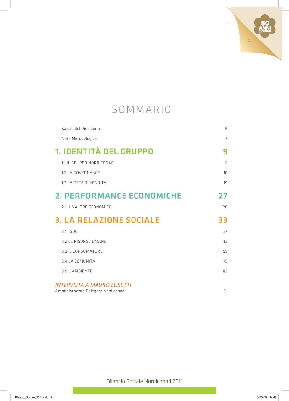 LA RELAZIONE SOCIALE 33 3.1 I SOCI 37 3.2 LE RISORSE UMANE 43 3.3 IL CONSUMATORE 55 3.4 LA COMUNITÀ 75 3.