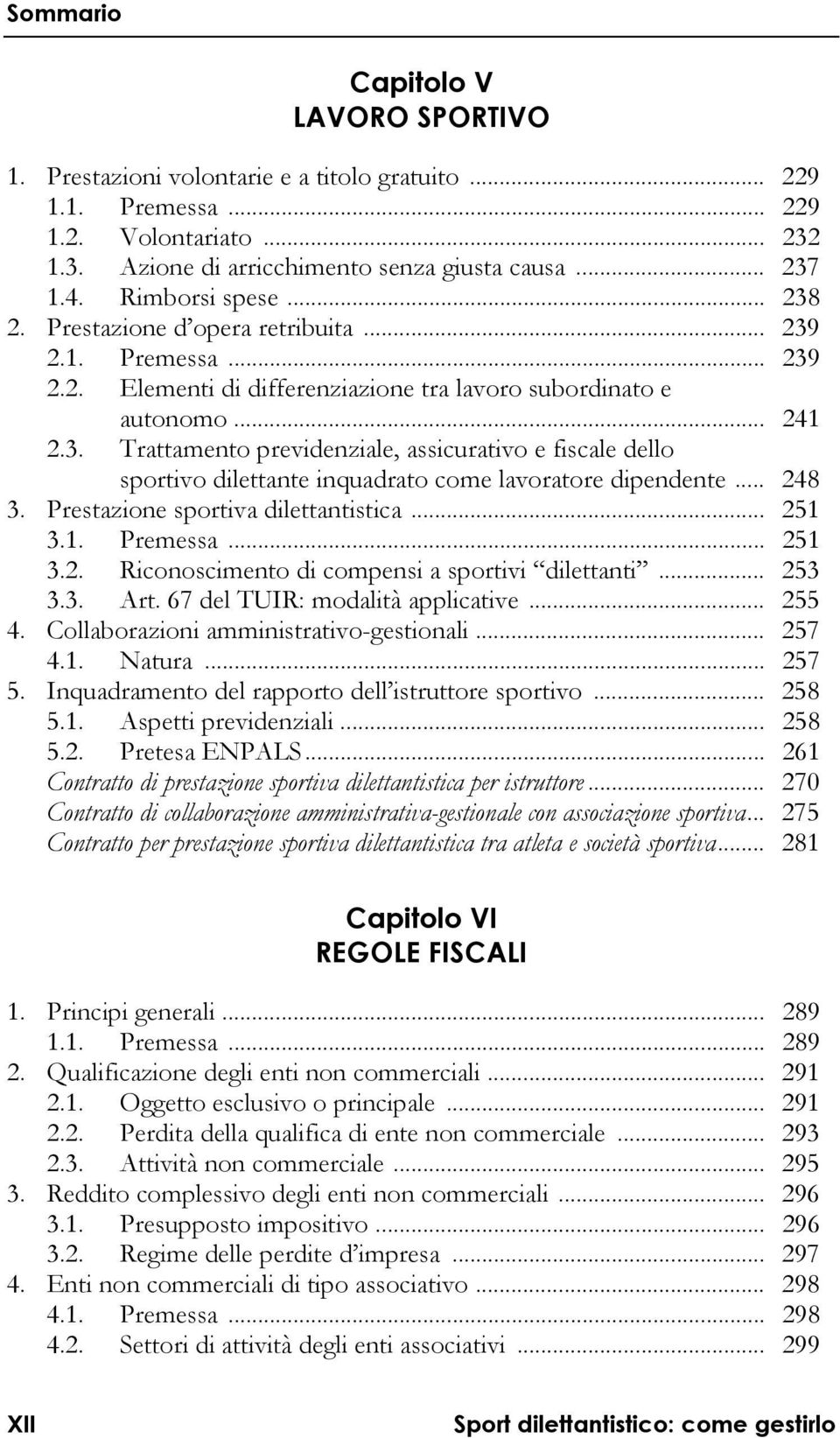 .. 248 3. Prestazione sportiva dilettantistica... 251 3.1. Premessa... 251 3.2. Riconoscimento di compensi a sportivi dilettanti... 253 3.3. Art. 67 del TUIR: modalità applicative... 255 4.