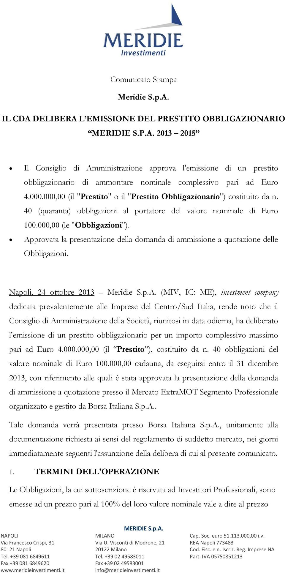 Approvata la presentazione della domanda di ammissione a quotazione delle Obbligazioni. Napoli, 24 ottobre 2013 Meridie S.p.A. (MIV, IC: ME), investment company dedicata prevalentemente alle Imprese