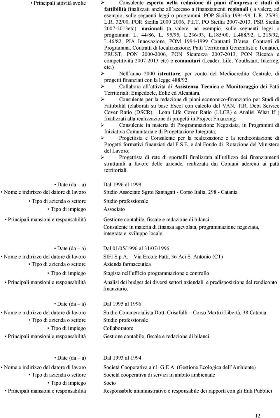 T, PO Sicilia 2007-2013, PSR Sicilia 2007-2013etc), nazionali (a valere, ad esempio, sulle seguenti leggi o programmi: L. 44/86, L. 95/95, L.236/93, L.185/00, L.488/92, L.215/92, L.