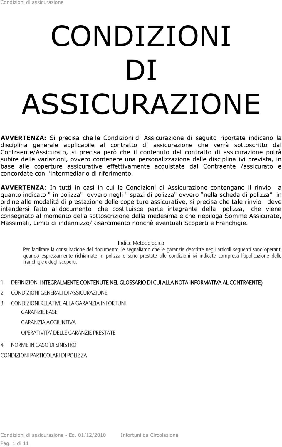 prevista, in base alle coperture assicurative effettivamente acquistate dal Contraente /assicurato e concordate con l intermediario di riferimento.