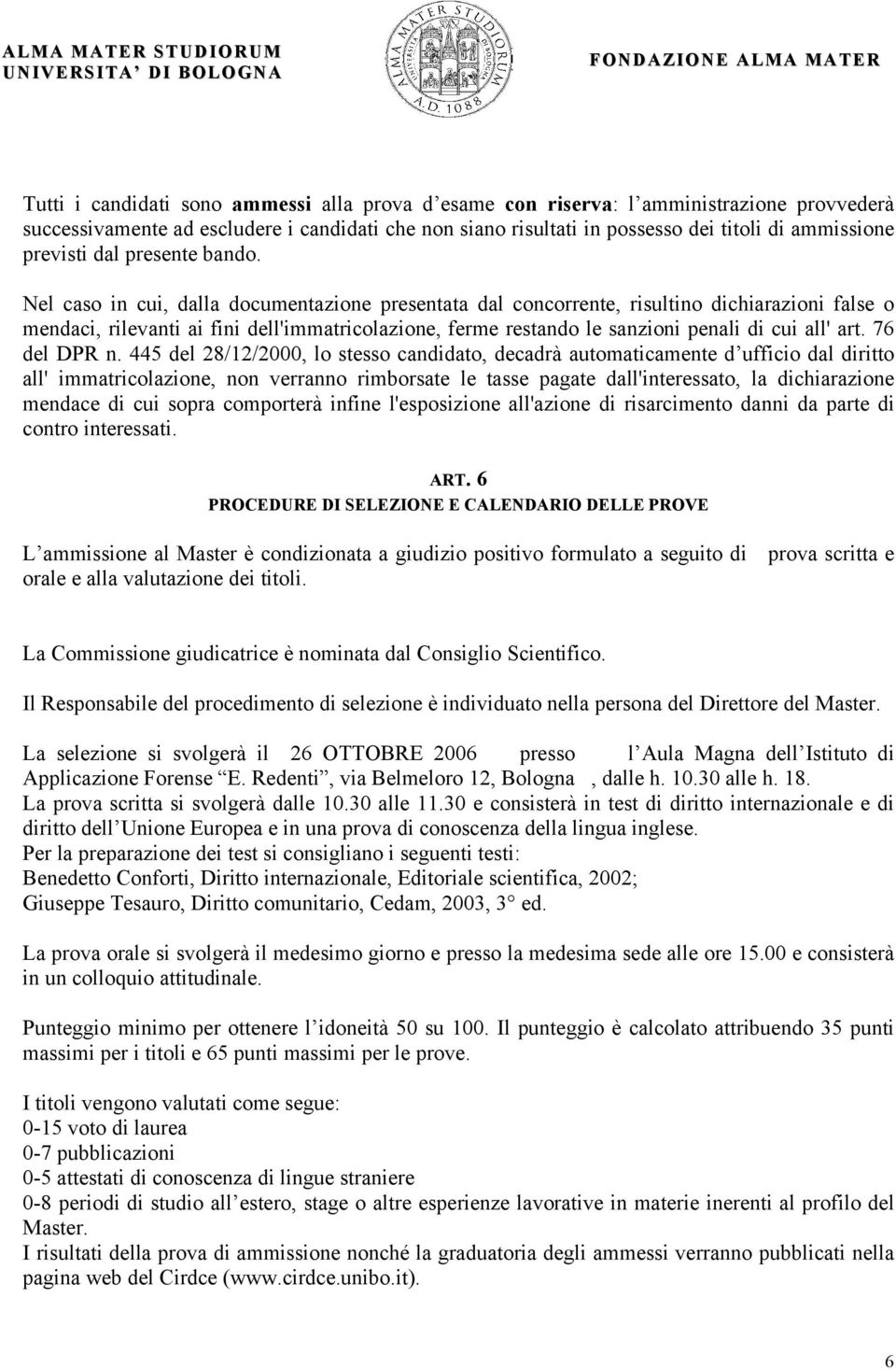 Nel caso in cui, dalla documentazione presentata dal concorrente, risultino dichiarazioni false o mendaci, rilevanti ai fini dell'immatricolazione, ferme restando le sanzioni penali di cui all' art.