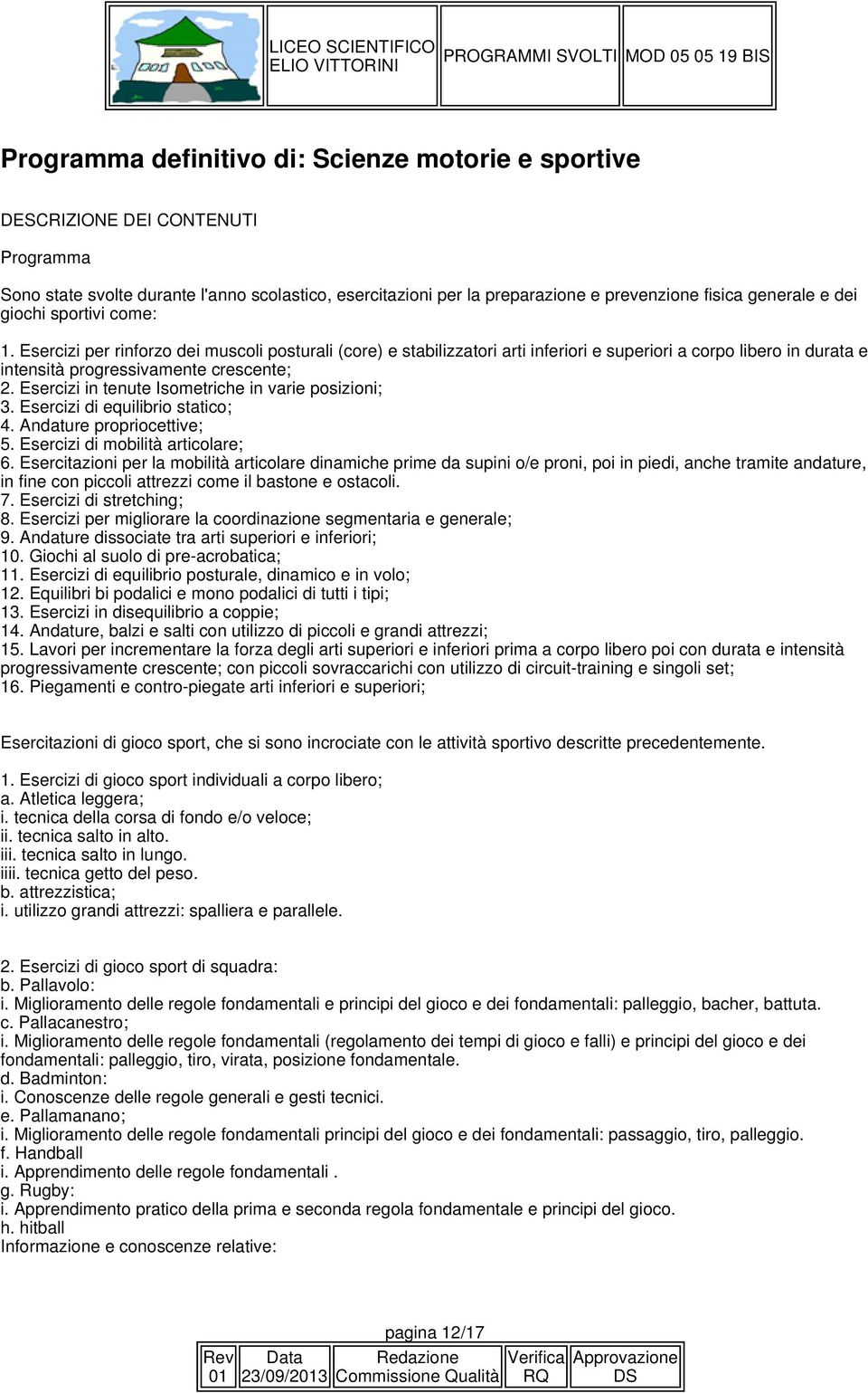 Esercizi in tenute Isometriche in varie posizioni; 3. Esercizi di equilibrio statico; 4. Andature propriocettive; 5. Esercizi di mobilità articolare; 6.