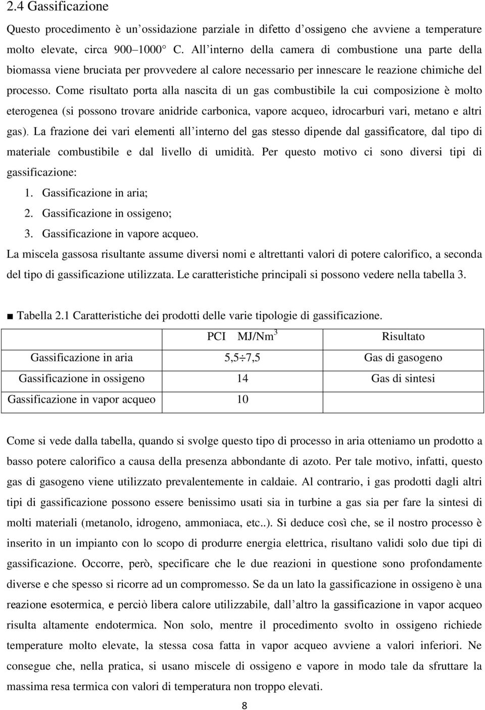 Come risultato porta alla nascita di un gas combustibile la cui composizione è molto eterogenea (si possono trovare anidride carbonica, vapore acqueo, idrocarburi vari, metano e altri gas).