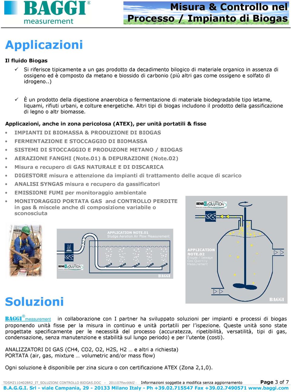 Altri tipi di biogas includono il prodotto della gassificazione di legno o altr biomasse.