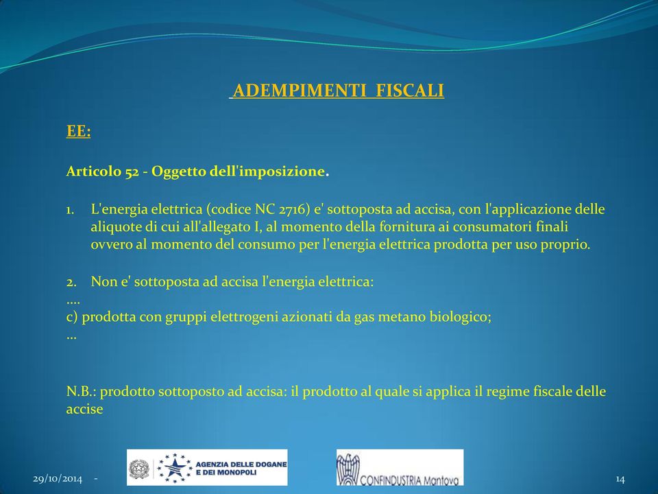 fornitura ai consumatori finali ovvero al momento del consumo per l'energia elettrica prodotta per uso proprio. 2.