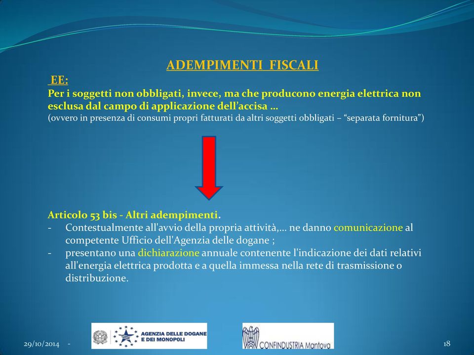 - Contestualmente all'avvio della propria attività, ne danno comunicazione al competente Ufficio dell'agenzia delle dogane ; - presentano una