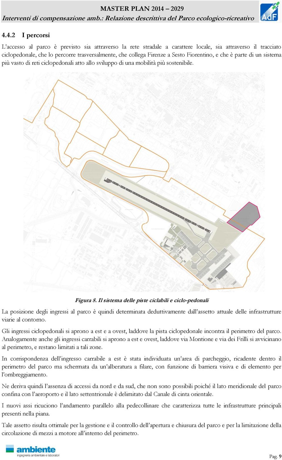 Il sistema delle piste ciclabili e ciclo-pedonali La posizione degli ingressi al parco è quindi determinata deduttivamente dall assetto attuale delle infrastrutture viarie al contorno.